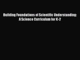 [Read book] Building Foundations of Scientific Understanding: A Science Curriculum for K-2