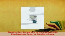 Download  Breathe Out Living Life to the Fullest with Emphysema Copd or Smokers Lung Free Books