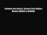 [Read book] Common Core Basics Science Core Subject Module (BASICS & ACHIEVE) [PDF] Full Ebook