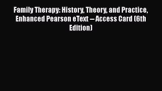 [Read book] Family Therapy: History Theory and Practice Enhanced Pearson eText -- Access Card
