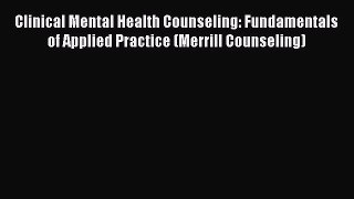 [Read book] Clinical Mental Health Counseling: Fundamentals of Applied Practice (Merrill Counseling)