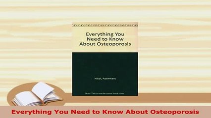 Download  Everything You Need to Know About Osteoporosis PDF Full Ebook