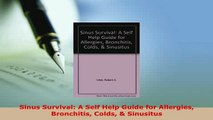Download  Sinus Survival A Self Help Guide for Allergies Bronchitis Colds  Sinusitus Read Full Ebook