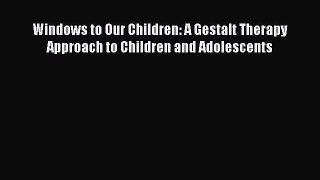 [Read book] Windows to Our Children: A Gestalt Therapy Approach to Children and Adolescents