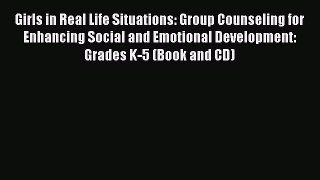 [Read book] Girls in Real Life Situations: Group Counseling for Enhancing Social and Emotional
