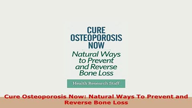 PDF Cure Osteoporosis Now Natural Ways To Prevent and Reverse Bone Loss Read Online