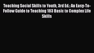 [Read book] Teaching Social Skills to Youth 3rd Ed.: An Easy-To-Follow Guide to Teaching 183