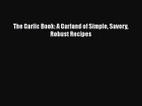 [Read Book] The Garlic Book: A Garland of Simple Savory Robust Recipes  EBook