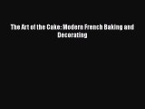 [Read Book] The Art of the Cake: Modern French Baking and Decorating Free PDF