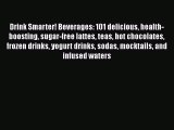 [Read Book] Drink Smarter! Beverages: 101 delicious health-boosting sugar-free lattes teas
