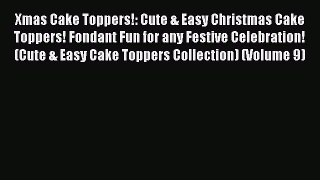 [Read Book] Xmas Cake Toppers!: Cute & Easy Christmas Cake Toppers! Fondant Fun for any Festive