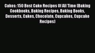 [Read Book] Cakes: 150 Best Cake Recipes Of All Time (Baking Cookbooks Baking Recipes Baking