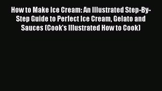 [Read Book] How to Make Ice Cream: An Illustrated Step-By-Step Guide to Perfect Ice Cream Gelato