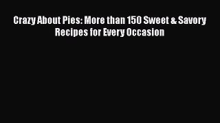 [Read Book] Crazy About Pies: More than 150 Sweet & Savory Recipes for Every Occasion  Read