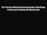 [Read Book] The Practical Mushroom Encyclopedia: Identifying Picking and Cooking with Mushrooms