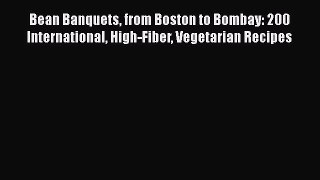 [Read Book] Bean Banquets from Boston to Bombay: 200 International High-Fiber Vegetarian Recipes