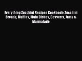 [Read Book] Everything Zucchini Recipes Cookbook: Zucchini Breads Muffins Main Dishes Desserts