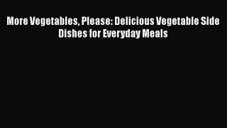 [Read Book] More Vegetables Please: Delicious Vegetable Side Dishes for Everyday Meals  EBook