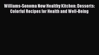[Read Book] Williams-Sonoma New Healthy Kitchen: Desserts: Colorful Recipes for Health and