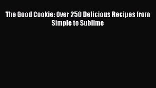 [Read Book] The Good Cookie: Over 250 Delicious Recipes from Simple to Sublime  EBook