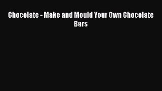 [Read Book] Chocolate - Make and Mould Your Own Chocolate Bars  EBook