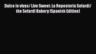 [Read Book] Dulce lo vivas/ Live Sweet: La Reposteria Sefardi/ the Sefardi Bakery (Spanish