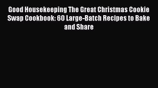 [Read Book] Good Housekeeping The Great Christmas Cookie Swap Cookbook: 60 Large-Batch Recipes