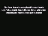 [Read Book] The Good Housekeeping Test Kitchen Cookie Lover's Cookbook: Gooey Chewy Sweet &