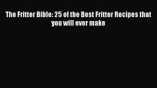 [Read Book] The Fritter Bible: 25 of the Best Fritter Recipes that you will ever make Free