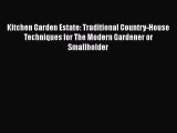 [Read Book] Kitchen Garden Estate: Traditional Country-House Techniques for The Modern Gardener