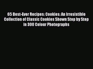 [Read Book] 65 Best-Ever Recipes: Cookies: An Irresistible Collection Of Classic Cookies Shown