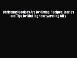 [Read Book] Christmas Cookies Are for Giving: Recipes Stories and Tips for Making Heartwarming