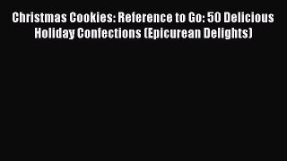 [Read Book] Christmas Cookies: Reference to Go: 50 Delicious Holiday Confections (Epicurean