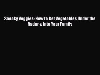 Video herunterladen: [Read Book] Sneaky Veggies: How to Get Vegetables Under the Radar & Into Your Family  EBook