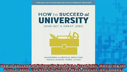 READ book  How to Succeed at University and Get a Great Job Mastering the Critical Skills You Full Free