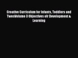 [Read book] Creative Curriculum for Infants Toddlers and TwosVolume 3 Objectives ofr Development