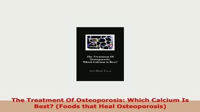 PDF The Treatment Of Osteoporosis Which Calcium Is Best Foods that Heal Osteoporosis PDF Book Free