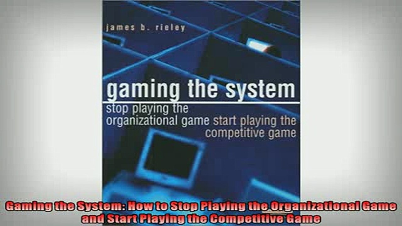 FREE DOWNLOAD  Gaming the System How to Stop Playing the Organizational Game and Start Playing the  BOOK ONLINE