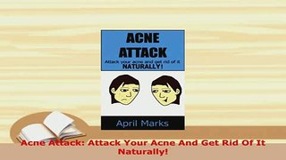Download  Acne Attack Attack Your Acne And Get Rid Of It Naturally Read Online