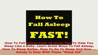 Download  How To Fall Asleep Fast 15 Great Tips To Help You Sleep Like a Baby Learn Great Ways To Read Online