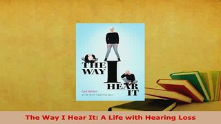 Download  The Way I Hear It A Life with Hearing Loss PDF Book Free