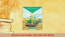 PDF  Vincent Van Gogh His Life His Work PDF Full Ebook