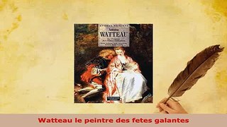 Download  Watteau le peintre des fetes galantes PDF Book Free