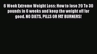 [PDF] 6 Week Extreme Weight Loss: How to lose 20 To 30 pounds in 6 weeks and keep the weight
