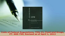 Download  Code of Federal Regulations Title 21 Food and Drugs PT 600799 Revised as of April 1 2012 Free Books