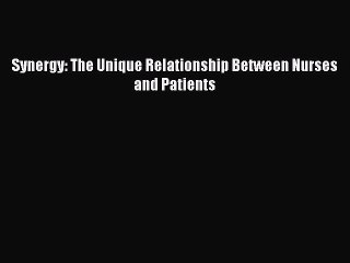 Download Synergy: The Unique Relationship Between Nurses and Patients Free Books