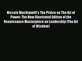 PDF Niccolo Machiavelli's The Prince on The Art of Power: The New Illustrated Edition of the