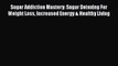 [PDF] Sugar Addiction Mastery: Sugar Detoxing For Weight Loss Increased Energy & Healthy Living