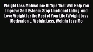 [PDF] Weight Loss Motivation: 10 Tips That Will Help You Improve Self-Esteem Stop Emotional