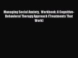 Read Managing Social Anxiety  Workbook: A Cognitive-Behavioral Therapy Approach (Treatments